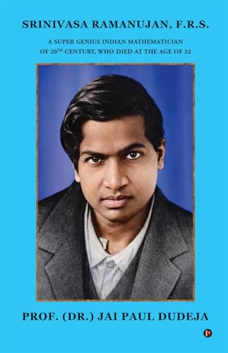 SRINIVASA RAMANUJAN, F.R.S.: A SUPER GENIUS INDIAN MATHEMATICIAN OF 20TH CENTURY, WHO DIED AT THE...