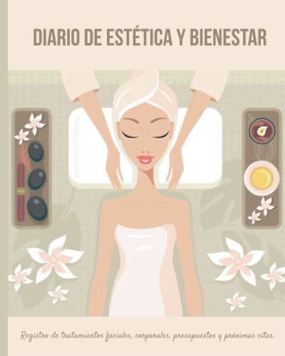 Diario de estética y bienestar. Registro de tratamientos faciales, corporales, presupuestos y próximas citas.: Dieta, piel, cuerpo, cabello, grasa, ... botox, ácido hialurónico, manicura, yoga