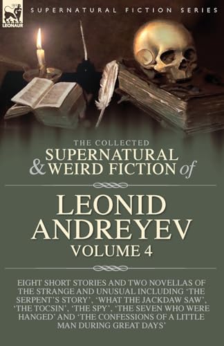 Image of The Collected Supernatural and Weird Fiction of Leonid Andreyev Volume 4: Eight Short Stories and Two Novellas of the Strange and Unusual Including ... of a Little Man During Great Days'