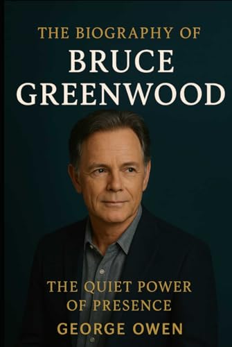 THE BIOGRAPHY OF BRUCE GREENWOOD: THE QUIET POWER OF PRESENCE