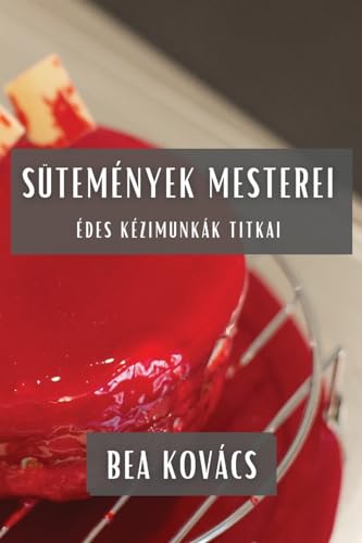 Sütemények Mesterei: Édes Kézimunkák Titkai (Hungarian Edition)