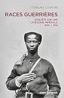 Races guerrières - Enquête sur une catégorie impériale 1850-1918 2271137764 Book Cover