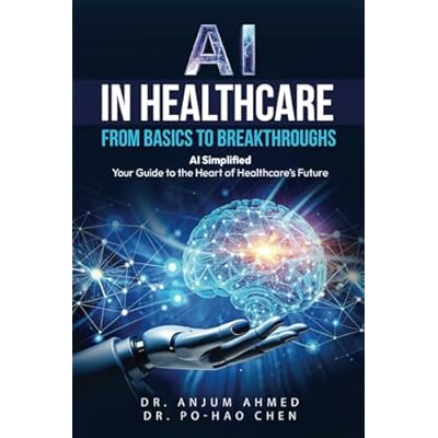 AI IN HEALTHCARE - FROM BASICS TO BREAKTHROUGHS: AI Simplified: Your Guide to the Heart of Healthcare&rsquo;s Future