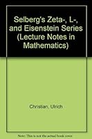 Selberg's Zeta-, L-, and Eisenstein Series (Lecture Notes in Mathematics 1030) 0387127011 Book Cover