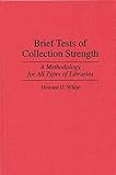  [(Brief Tests of Collection Strength : A Methodology for All Types of Libraries)] [By (author) Howard D. White] published on (November, 1995)