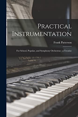 Practical Instrumentation: for School, Popular, and Symphony Orchestras: a Treatise