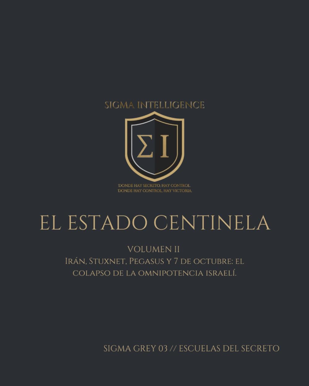 EL ESTADO CENTINELA VOL II: Unidad 8200, Stuxnet, Pegasus, Hamás, Hezbolá, Irán nuclear y la crisis del Estado centinela ante la guerra híbrida, la ... democracia bajo presión. (SIGMA INTELLIGENCE)