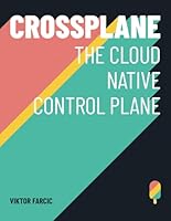 Crossplane: The Cloud Native Control Plane B0CWCYP5CJ Book Cover