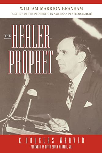 The Healer-Prophet William Marrion Branham: A Study of the Prophetic in American Pentecostalism (Three Indispensible Studies of American Evangelicalism)