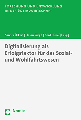 Digitalisierung als Erfolgsfaktor für das Sozial- und Wohlfahrtswesen (Forschung und Entwicklung in der Sozialwirtschaft, Band 13)