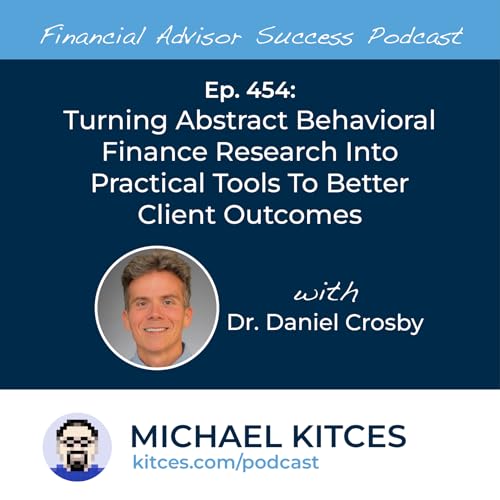 Ep 454: Turning Abstract Behavioral Finance Research Into Practical Tools To Better Client Outcomes with Dr. Daniel Crosby Podcast Por arte de portada