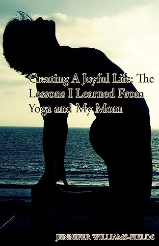 Creating A Joyful Life: The Lessons I Learned From Yoga and My Mom