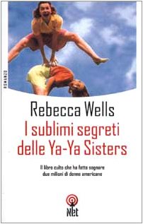 Amazon.it I sublimi segreti delle YaYa Sisters Wells, Rebecca