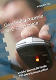  Erfolgreich durch die IHK-Prüfung: Geschäftsprozesse im E-Commerce: Welche Themen Sie für die IHK-Prüfung wissen sollten (Kaufmann/-frau im E-Commerce, Band 6)