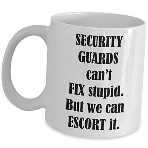 Security Guard Funny Gag Gifts Coffee Mug - Cute Tea Cup For Mall Cop Officer Personnel Protective Agent Watchman Bodyguard Men Women Unique Novelty - Cant Fix Stupid But We Can Escort It
