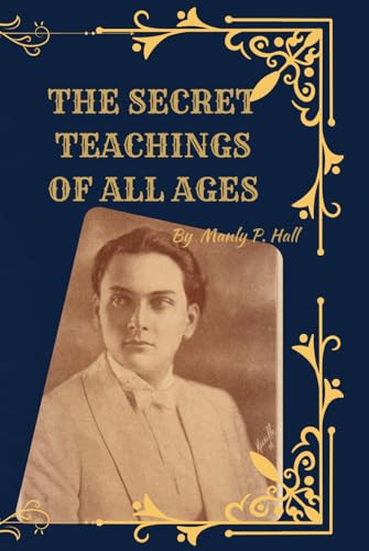 The Secret Teachings of All Ages (Deluxe 1928 Facsimile Edition): Manly P. Hall’s Esoteric Masterpiece with Original Illustrations