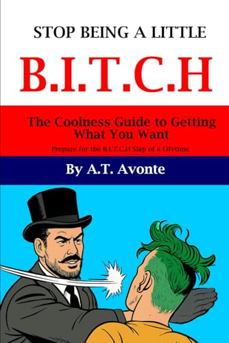 Stop Being a Little B.I.T.C.H: The Coolness Guide to Getting What You Want (The Get Right Series)
