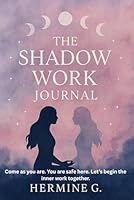 The Shadow Work Journal: Come a s you are. You are safe here. Let's begin the inner work together B0F6778CQB Book Cover