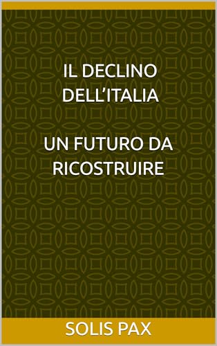 Il Declino dell’Italia: Un Futuro da Ricostruire (Italian Edition)