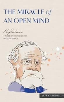 Paperback The Miracle of an Open Mind: Reflections on the Philosophy of William James (Reflections by Jeff Carreira) Book