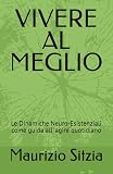 VIVERE AL MEGLIO: Le Dinamiche Neuro-Esistenziali come guida all' agire quotidiano