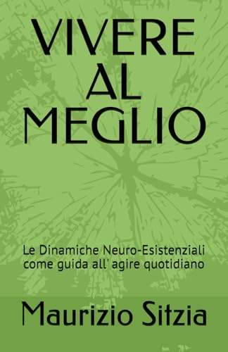 VIVERE AL MEGLIO: Le Dinamiche Neuro-Esistenziali come guida all' agire quotidiano