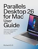 PARALLELS DESKTOP 26 FOR MAC USER GUIDE : The Fastest and Easiest Way to Run Windows and Other OSes on Your Mac
