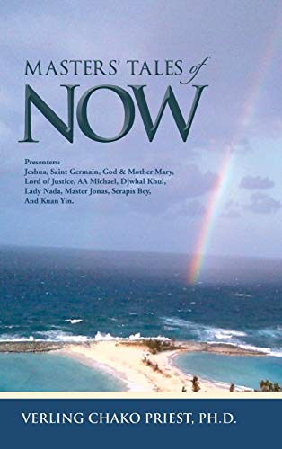 Masters' Tales of Now: Presenters: Jeshua, Saint Germain, God & Mother Mary, Lord of Justice, AA Michael, Djwhal Khul, Lady NADA, Master Jona