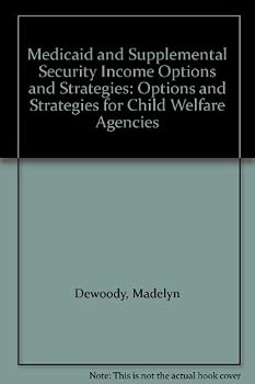 Medicaid and Supplemental Security Income Options and Strategies: Options and Strategies for Child Welfare Agencies