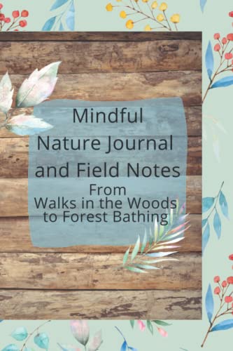 Mindful Nature Journal And Field Notes: From Walks In The Woods To Forest Bathing