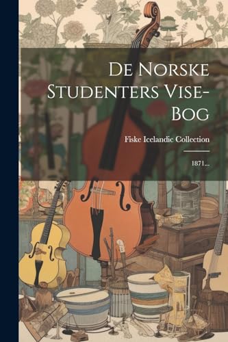De Norske Studenters Vise-bog: 1871... (Danish Edition)
