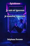  Je suis né ignorant, je mourrai conscient.