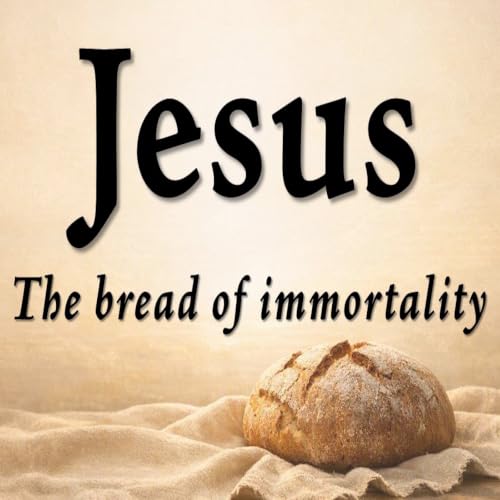 Jesus The Bread of Immortality