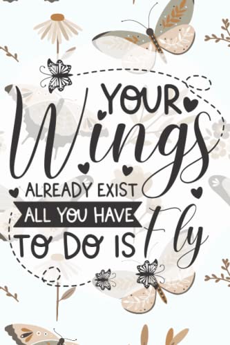 Your Wings Already Exist, All You Have To Do Is Fly Notebook: 6x9 | Inspirational Blank Lined Journal
