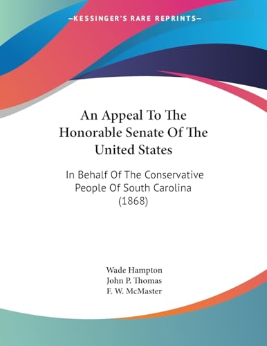 An Appeal To The Honorable Senate Of The United States: In Behalf Of The Conservative People Of South Carolina (1868)
