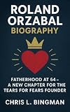  Roland Orzabal biography: fatherhood at 64 - a new chapter for the tears for Fears foubder (English Edition)
