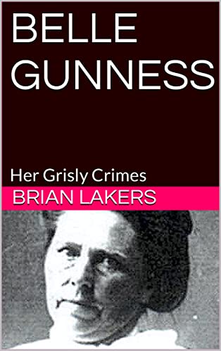 BELLE GUNNESS: Her Grisly Crimes