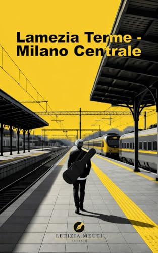 LAMEZIA TERME - MILANO CENTRALE: Un romanzo di formazione tra musica, sogni e identita dal Sud al Nord Italia alla ricerca del s