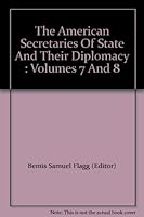 The American Secretaries Of State And Their Diplomacy : Volumes 7 And 8 B00113VJ4G Book Cover