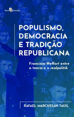 Populismo, democracia e tradição republicana: Francisco Weffort entre a teoria e a realpolitik