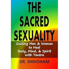 The Sacred Sexuality: Guiding Men & Women to Heal Body, Mind, & Spirit with Tantra Audiobook By Dr. Shivoham cover art