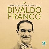 A Mensagem Espiritual de Divaldo Franco