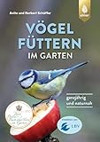 Vögel füttern im Garten: Ganzjährig und naturnah. Empfohlen vom Landesbund für Vogelschutz in Bayern (LBV)