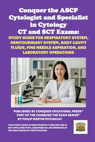 Conquer the ASCP Cytologist and Specialist in Cytology CT and SCT Exams: Study Guide for Respiratory System, Genitourinary System, Body Cavity Fluids, ... and Laboratory Operations (Healthcare Exams)
