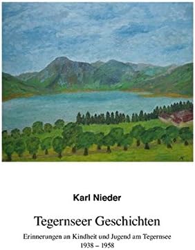 Tegernseer Geschichten: Erinnerungen an Kindheit und Jugend am Tegernsee 1938-1958