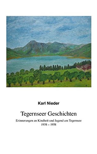 Tegernseer Geschichten: Erinnerungen an Kindheit und Jugend am Tegernsee 1938-1958