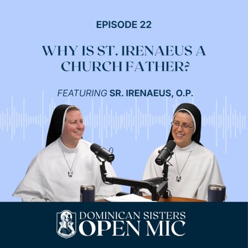 Ep. 22: Why is St. Irenaeus a Church Father? (Sr. Irenaeus, O.P)