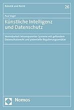 Künstliche Intelligenz und Datenschutz: Vereinbarkeit intransparenter Systeme mit geltendem Datenschutzrecht und potentielle Regulierungsansätze (Robotik, Künstliche Intelligenz und Recht)