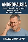 ANDROPAUSIA: Tipos, Etiología, Signos y Síntomas, Tratamiento, Terapias y Nutrición”