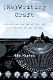 (Re)Writing Craft: Composition, Creative Writing, and the Future of English Studies (Pitt Comp Literacy Culture)
